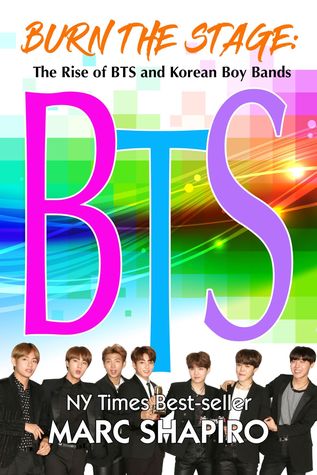 Burn The Stage The Rise Of Bts And Korean Boy Bands By Marc Shapiro