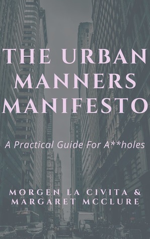 The Urban Manners Manifesto: A Practical Guide For A**holes
