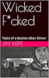 Wicked F*cked: Tales of a Boston Uber Driver