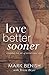 Love Better Sooner by Mark Benish Love Better Sooner by Mark Benish
