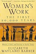 Women's Work: The First 20,000 Years: Women, Cloth, and Society in Early Times