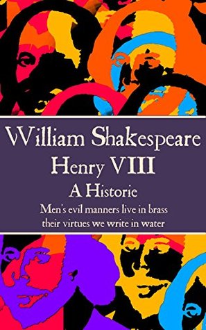 Henry VIII: “Men's evil manners live in brass; their virtues we write in water.”