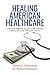 Healing American Healthcare: A Plan to Provide Quality Care For All While Saving $1 Trillion a Year