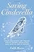 Saving Cinderella: What Feminists Get Wrong About Disney Princesses And How To Set It Right