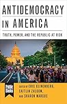 Antidemocracy in America: Truth, Power, and the Republic at Risk Antidemocracy in America: Truth, Power, and the Republic at Risk
