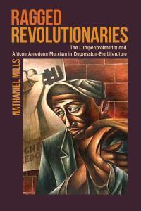 Ragged Revolutionaries: The Lumpenproletariat and African American Marxism in Depression-Era Literature (Paperback)