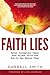 Faith Lies: Seven Incomplete Ideas That Hijack Faith and How to See Beyond Them
