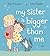 My Sister is Bigger than Me