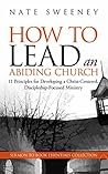 How To Lead an Abiding Church: 11 Principles for Developing a Christ-Centered, Discipleship-Focused Ministry (Sermon To Book Essentials Collection)