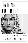 Daring to Drive: A Saudi Woman&#x27;s Awakening 