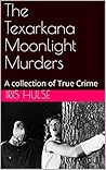 The Texarkana Moonlight Murders: A collection of True Crime