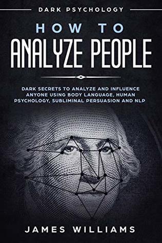 How to Analyze People: Dark Psychology - Dark Secrets to Analyze and Influence Anyone Using Body Language, Human Psychology, Subliminal Persuasion and NLP (Kindle Edition)