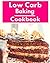 Low Carb Baking Cookbook: Healthy Low Carbohydrate Baking And Dessert Recipes For Burning Fat (Low Carb Diet)