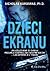 Dzieci ekranu. Jak uzależnienie od ekranu przejmuje kontrolę nad naszymi dziećmi - i jak wyrwać je z transu