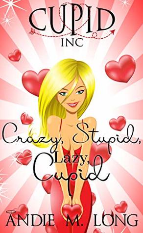 Crazy, Stupid, Lazy, Cupid (Cupid Inc #1)