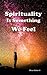 Spirituality Is Something W...