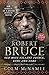 Robert Bruce: Our Most Valiant Prince, King and Lord