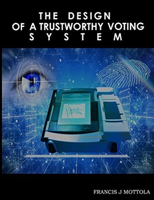 The Design Of A Trustworthy Voting System (Kindle Edition)