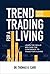 Trend Trading for a Living: Learn the Skills and Gain the Confidence to Trade for a Living