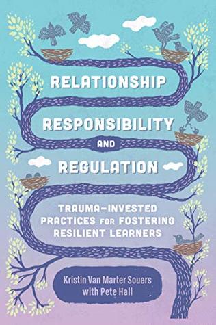 Relationship, Responsibility, and Regulation: Trauma-Invested Practices for Fostering Resilient Learners (Kindle Edition)