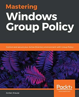 Mastering Windows Group Policy: Control and secure your Active Directory environment with Group Policy (Kindle Edition)