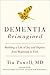 Dementia Reimagined: Building a Life of Joy and Dignity from Beginning to End