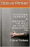 ASSESSING NUMERACY IN ONCOLOGY_ THE ROLE OF PATIENT PERCEPTION AN: Critical Thinkers ASSESSING NUMERACY IN ONCOLOGY_ THE ROLE OF PATIENT PERCEPTION AN: Critical Thinkers