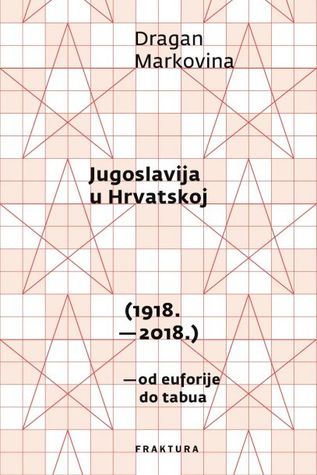 Jugoslavija u Hrvatskoj (1918.–2018.) - Od euforije do tabua