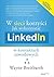 W sieci korzysci Jak wykorzystac LinkedIn w kontaktach zawodo... by Wayne Breitbarth
