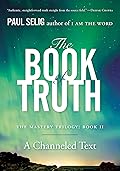 The Book of Truth: The Mastery Trilogy: Book II (Paul Selig Series) 