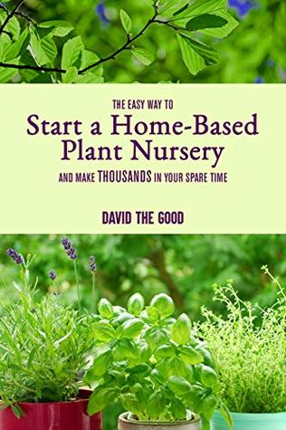 The Easy Way to Start a Home-Based Plant Nursery and Make Thousands in Your Spare Time (Kindle Edition)
