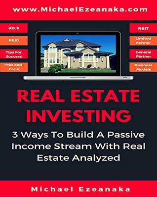 Real Estate Investing: 3 Ways to Build A Passive Income Stream With Real Estate Analyzed (Kindle Edition)