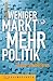 Weniger Markt, Mehr Politik: Europa rehabilitieren
