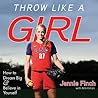 Throw like a Girl: How to Dream Big & Believe in Yourself Throw like a Girl: How to Dream Big & Believe in Yourself