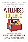 Wellness Toolbox: Debunking Myths about Fitness and Nutrition to Provide All the Tools You Need for a Healthier and Happier Life
