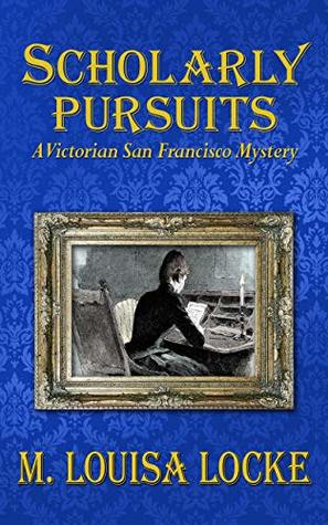 Scholarly Pursuits: A Victorian San Francisco Mystery (Kindle Edition)