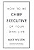 How to Be Chief Executive of Your Own Life