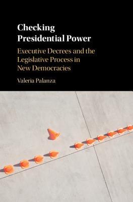 Checking Presidential Power: Executive Decrees and the Legislative Process in New Democracies (Hardcover)