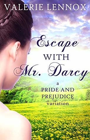 Escape with Mr. Darcy: a Pride and Prejudice variation (Kindle Edition)