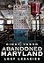 Abandoned Maryland-Lost Legacies by Cindy Vasko