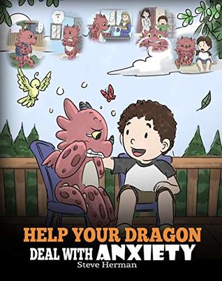 Help Your Dragon Deal With Anxiety: Train Your Dragon To Overcome Anxiety. A Cute Children Story To Teach Kids How To Deal With Anxiety, Worry And Fear. (My Dragon Books Book 22)