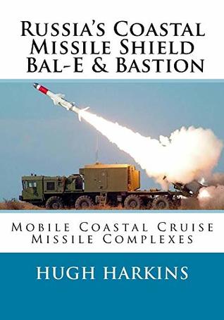 Russia's Coastal Missile Shield, Bal-E & Bastion: Mobile Coastal Cruise Missile Complexes (Kindle Edition)