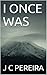 I ONCE WAS by J.C. Pereira