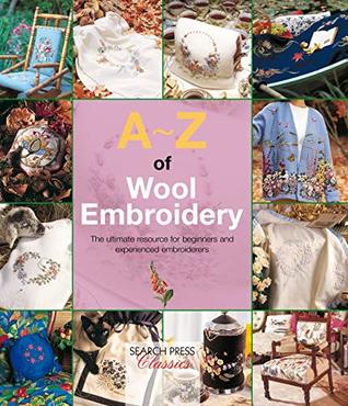 A-Z of Wool Embroidery: The ultimate resource for beginners and experienced embroiderers (A-Z of Needlecraft)