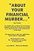"ABOUT YOUR FINANCIAL MURDER…"