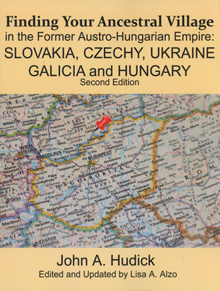 Finding Your Ancestral Village in the Former Austro-Hungarian Empire: Slovakia, Czechy, Ukraine, Galicia and Hungary