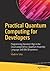 Practical Quantum Computing for Developers: Programming Quantum Rigs in the Cloud using Python, Quantum Assembly Language and IBM QExperience