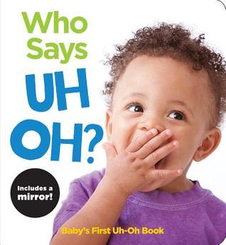 Who Says Uh Oh?: A Highlights First Uh-Oh Book (Highlights Baby Mirror Board Books)