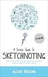 A Simple Guide To Sketchnoting: How To Use Visual Thinking in Daily Life to Improve Communication & Problem Solving