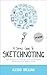 A Simple Guide To Sketchnoting: How To Use Visual Thinking in Daily Life to Improve Communication & Problem Solving